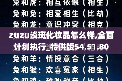 zuzu淡斑化妆品怎么样,全面计划执行_特供版54.51.80