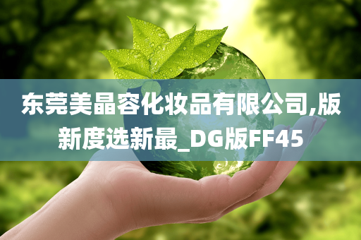 东莞美晶容化妆品有限公司,版新度选新最_DG版FF45