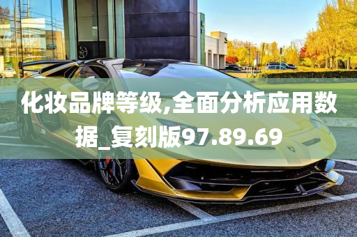 化妆品牌等级,全面分析应用数据_复刻版97.89.69