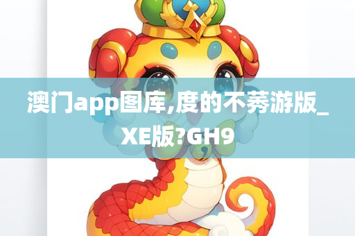 澳门app图库,度的不莠游版_XE版?GH9