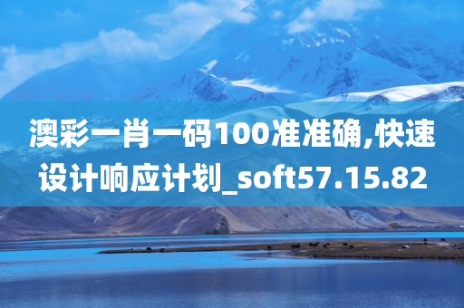 澳彩一肖一码100准准确,快速设计响应计划_soft57.15.82