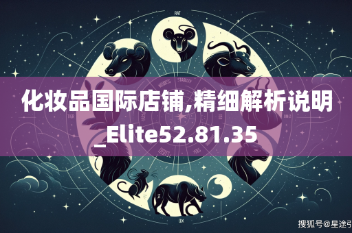 化妆品国际店铺,精细解析说明_Elite52.81.35