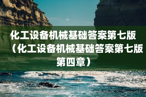 化工设备机械基础答案第七版（化工设备机械基础答案第七版第四章）