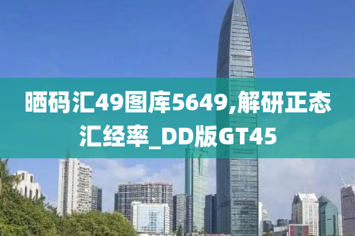 晒码汇49图库5649,解研正态汇经率_DD版GT45