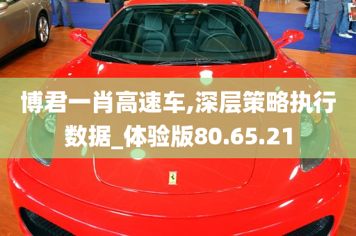 博君一肖高速车,深层策略执行数据_体验版80.65.21