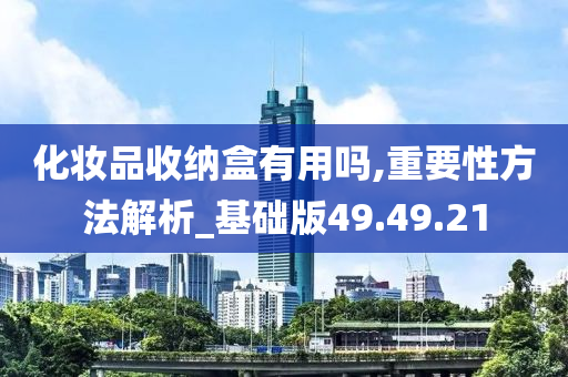 化妆品收纳盒有用吗,重要性方法解析_基础版49.49.21