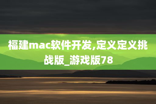 福建mac软件开发,定义定义挑战版_游戏版78