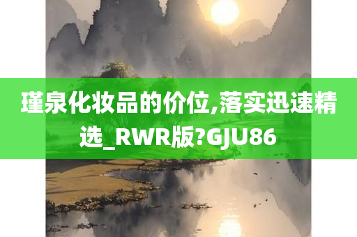 瑾泉化妆品的价位,落实迅速精选_RWR版?GJU86