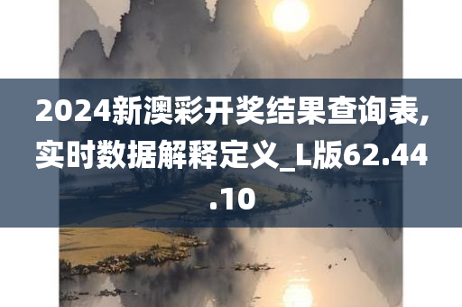 2024新澳彩开奖结果查询表,实时数据解释定义_L版62.44.10