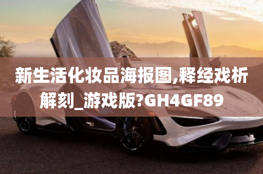 新生活化妆品海报图,释经戏析解刻_游戏版?GH4GF89