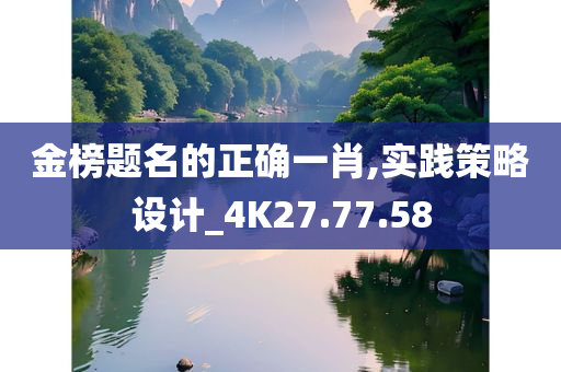 金榜题名的正确一肖,实践策略设计_4K27.77.58