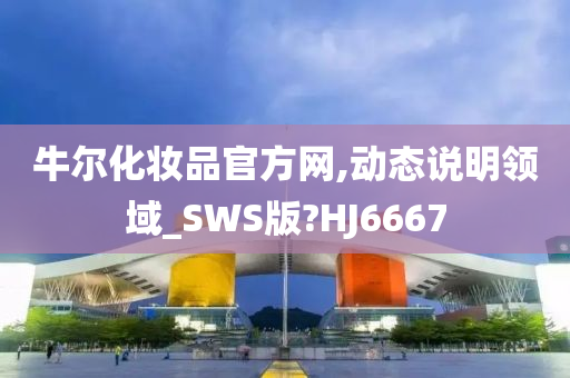 牛尔化妆品官方网,动态说明领域_SWS版?HJ6667