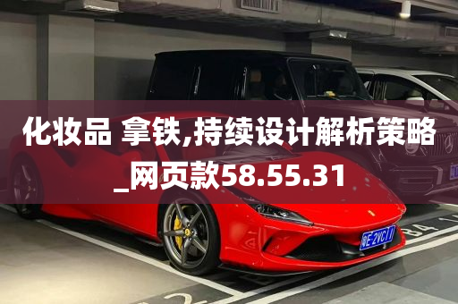 化妆品 拿铁,持续设计解析策略_网页款58.55.31