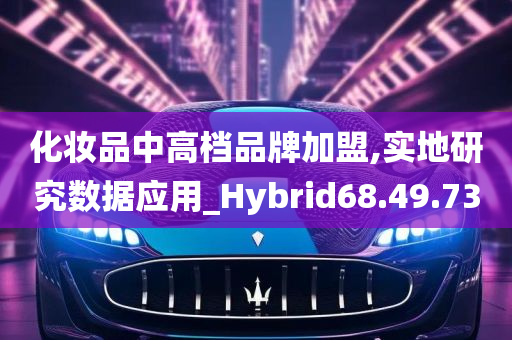 化妆品中高档品牌加盟,实地研究数据应用_Hybrid68.49.73