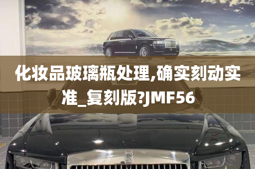 化妆品玻璃瓶处理,确实刻动实准_复刻版?JMF56