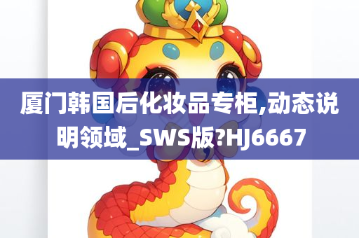 厦门韩国后化妆品专柜,动态说明领域_SWS版?HJ6667