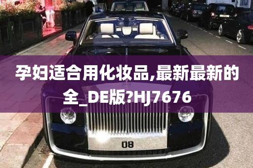 孕妇适合用化妆品,最新最新的全_DE版?HJ7676