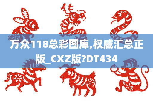 万众118总彩图库,权威汇总正版_CXZ版?DT434