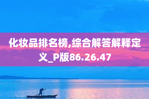 化妆品排名榜,综合解答解释定义_P版86.26.47