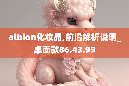 albion化妆品,前沿解析说明_桌面款86.43.99