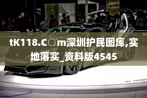 tK118.C○m深圳护民图库,实地落实_资料版4545