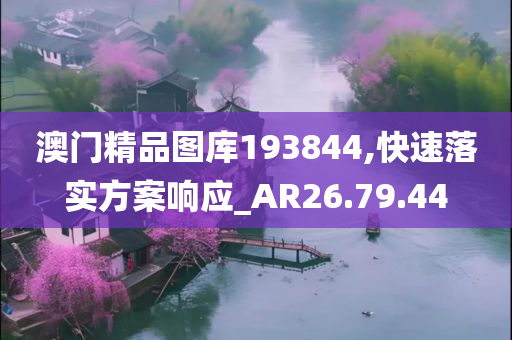 澳门精品图库193844,快速落实方案响应_AR26.79.44