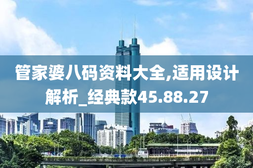 管家婆八码资料大全,适用设计解析_经典款45.88.27