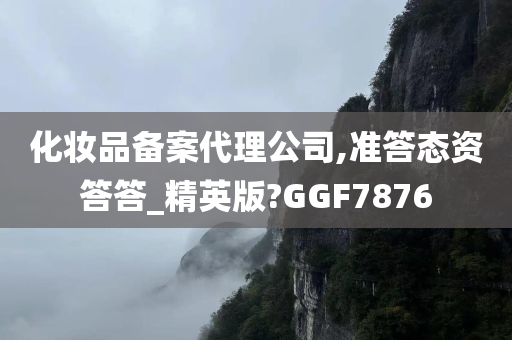 化妆品备案代理公司,准答态资答答_精英版?GGF7876