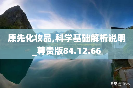 原先化妆品,科学基础解析说明_尊贵版84.12.66