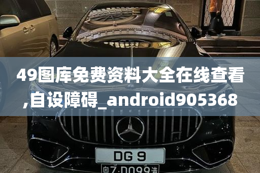 49图库免费资料大全在线查看,自设障碍_android905368