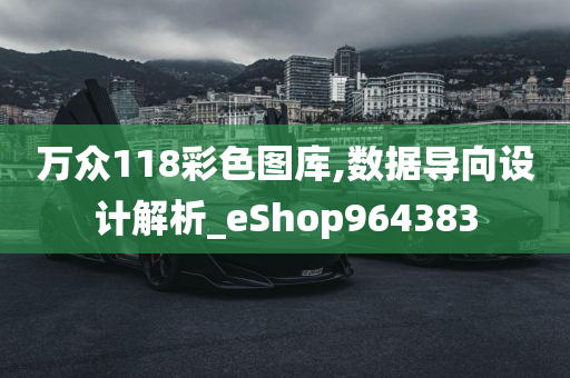 万众118彩色图库,数据导向设计解析_eShop964383