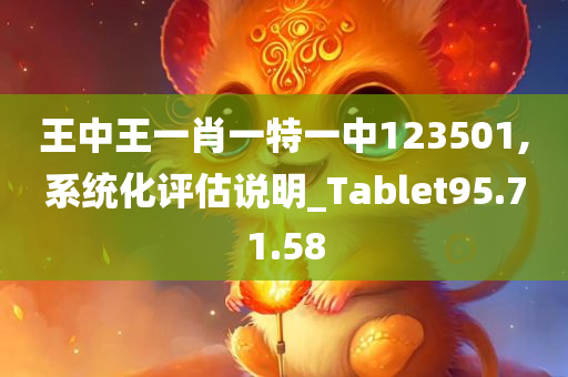 王中王一肖一特一中123501,系统化评估说明_Tablet95.71.58