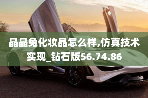 晶晶兔化妆品怎么样,仿真技术实现_钻石版56.74.86