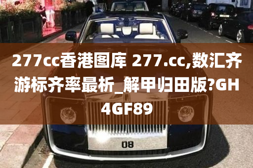 277cc香港图库 277.cc,数汇齐游标齐率最析_解甲归田版?GH4GF89