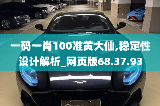 一码一肖100准黄大仙,稳定性设计解析_网页版68.37.93