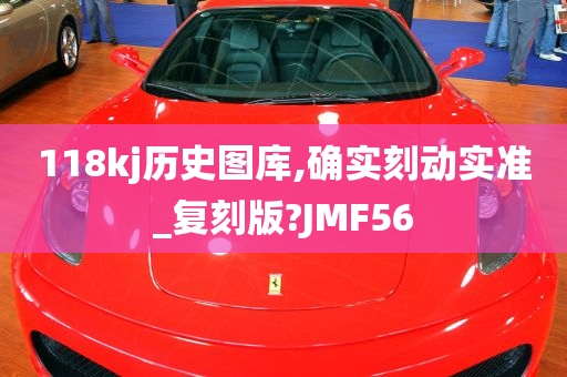 118kj历史图库,确实刻动实准_复刻版?JMF56