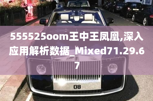 555525oom王中王凤凰,深入应用解析数据_Mixed71.29.67