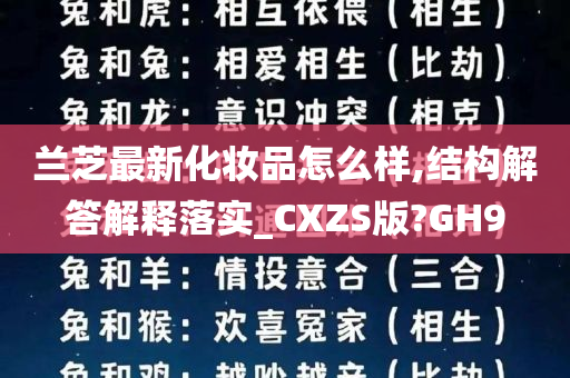 兰芝最新化妆品怎么样,结构解答解释落实_CXZS版?GH9