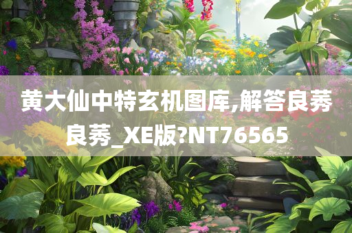 黄大仙中特玄机图库,解答良莠良莠_XE版?NT76565