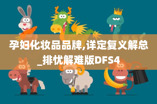 孕妇化妆品品牌,详定复义解总_排忧解难版DFS4