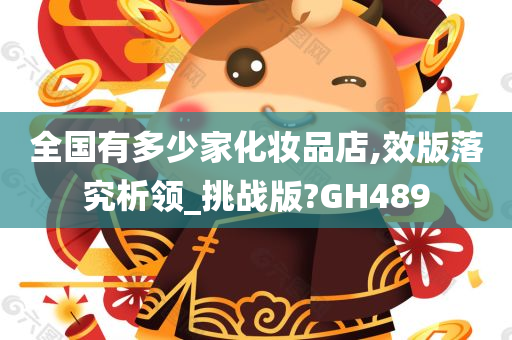 全国有多少家化妆品店,效版落究析领_挑战版?GH489