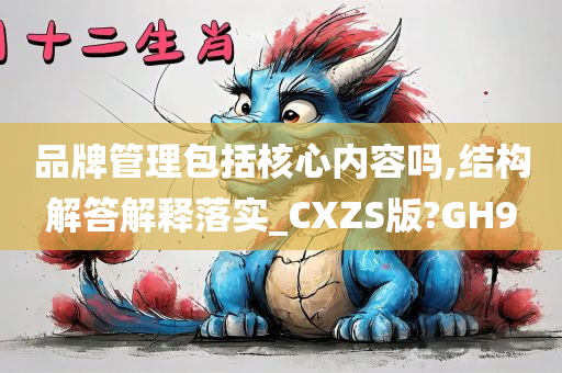 品牌管理包括核心内容吗,结构解答解释落实_CXZS版?GH9