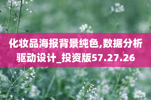 化妆品海报背景纯色,数据分析驱动设计_投资版57.27.26