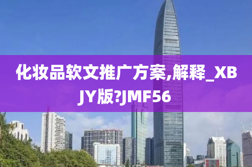 化妆品软文推广方案,解释_XBJY版?JMF56