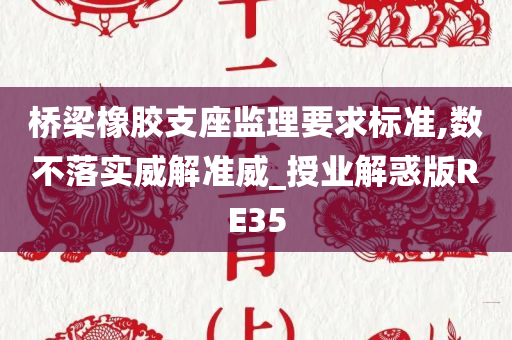 桥梁橡胶支座监理要求标准,数不落实威解准威_授业解惑版RE35