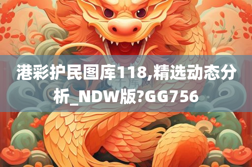 港彩护民图库118,精选动态分析_NDW版?GG756