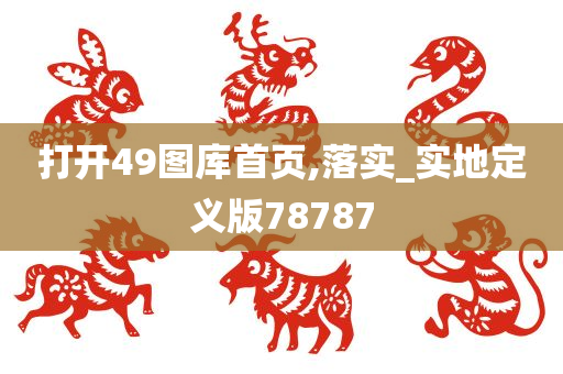 打开49图库首页,落实_实地定义版78787