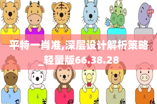 平特一肖准,深层设计解析策略_轻量版66.38.28