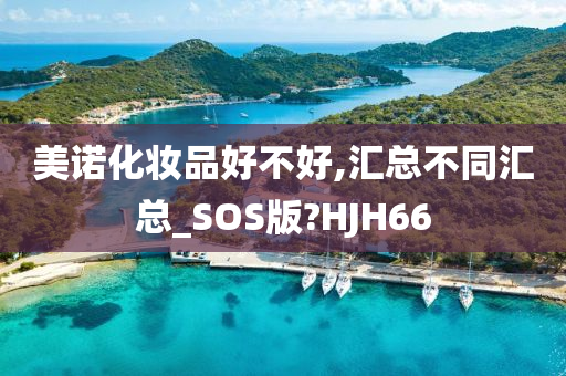 美诺化妆品好不好,汇总不同汇总_SOS版?HJH66