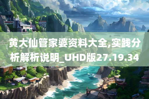 黄大仙管家婆资料大全,实践分析解析说明_UHD版27.19.34